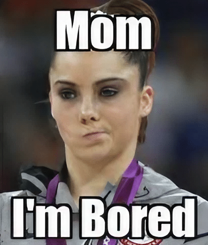 Mckayla Maroney meme, "mom, i'm bored"